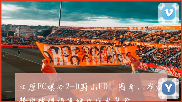 江原FC爆冷2-0蔚山HD！图奇、崔炳赞进球视频集锦与战术复盘