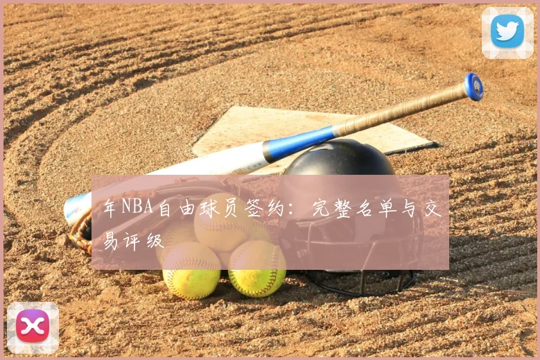 年NBA自由球员签约：完整名单与交易评级